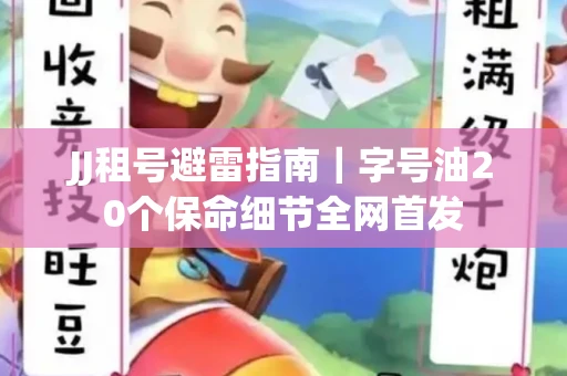 JJ租号避雷指南｜字号油20个保命细节全网首发